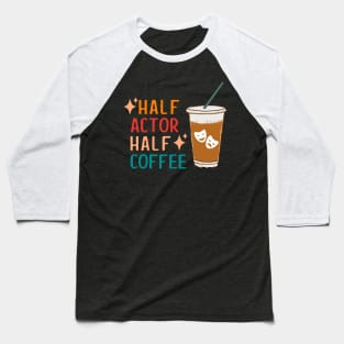 Half Actor Coffee Funny Theatre Gifts Drama Theater Baseball T-Shirt